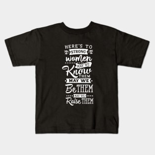 Here's To Strong Women May We Know Them May We Be Them May We Raise Them Motivational Quote Kids T-Shirt